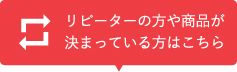 リピーターの方や商品が決まっている方はこちら