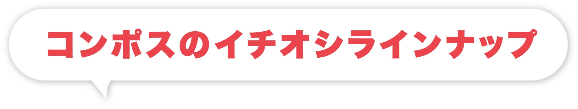 【コンポス】の一押しラインナップ